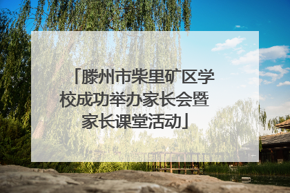 滕州市柴里矿区学校成功举办家长会暨家长课堂活动