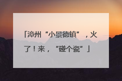 漳州“小景德镇”，火了！来，“碰个瓷”