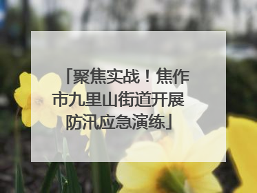 聚焦实战！焦作市九里山街道开展防汛应急演练