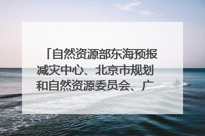 自然资源部东海预报减灾中心、北京市规划和自然资源委员会、广东省林业系统等正在招聘｜招聘信息