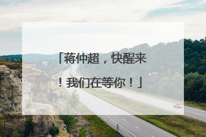 蒋仲超，快醒来！我们在等你！