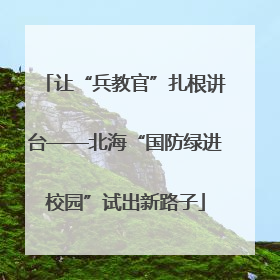 让“兵教官”扎根讲台——北海“国防绿进校园”试出新路子
