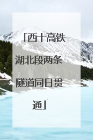 西十高铁湖北段两条隧道同日贯通