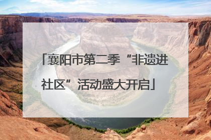 襄阳市第二季“非遗进社区”活动盛大开启
