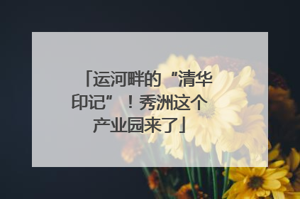 运河畔的“清华印记”！秀洲这个产业园来了