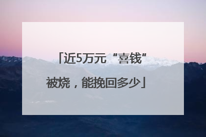近5万元“喜钱”被烧，能挽回多少