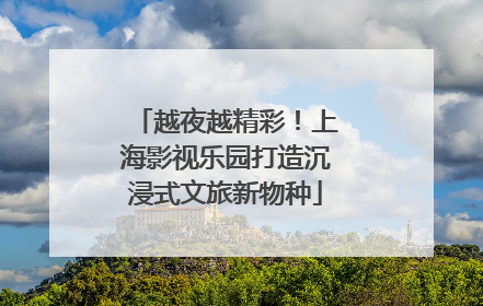 越夜越精彩！上海影视乐园打造沉浸式文旅新物种