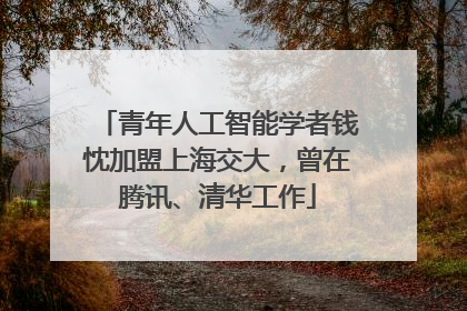 青年人工智能学者钱忱加盟上海交大，曾在腾讯、清华工作
