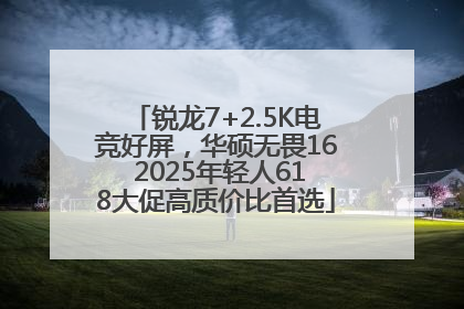锐龙7+2.5K电竞好屏，华硕无畏16 2025年轻人618大促高质价比首选