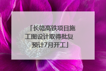 长赣高铁项目施工图设计取得批复 预计7月开工