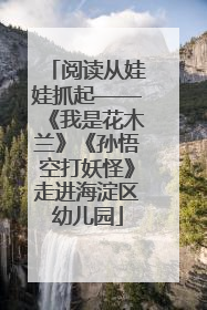 阅读从娃娃抓起——《我是花木兰》《孙悟空打妖怪》走进海淀区幼儿园