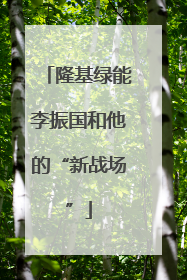 隆基绿能李振国和他的“新战场”