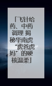飞针给药、中药调理 揭秘华南虎“虎爸虎妈”的硬核温柔