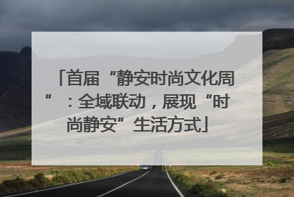 首届“静安时尚文化周”：全域联动，展现“时尚静安”生活方式