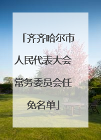 齐齐哈尔市人民代表大会常务委员会任免名单