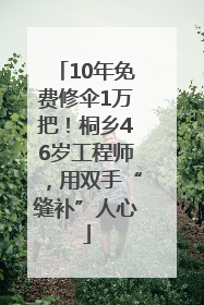 10年免费修伞1万把！桐乡46岁工程师，用双手“缝补”人心