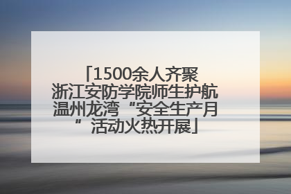 1500余人齐聚 浙江安防学院师生护航温州龙湾“安全生产月”活动火热开展