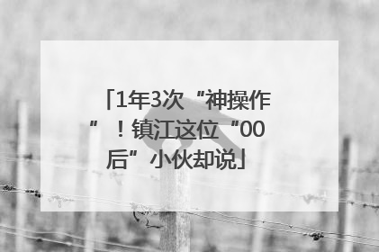 1年3次“神操作”！镇江这位“00后”小伙却说