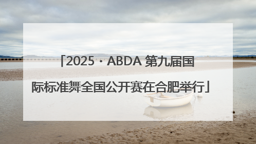 2025・ABDA 第九届国际标准舞全国公开赛在合肥举行