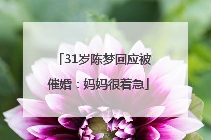 31岁陈梦回应被催婚：妈妈很着急