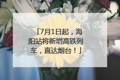 7月1日起，海阳站将新增高铁列车，直达烟台！