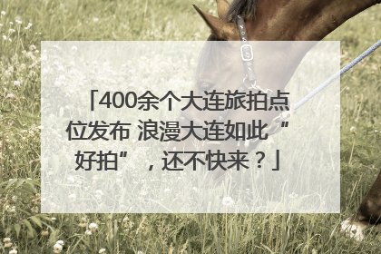 400余个大连旅拍点位发布 浪漫大连如此“好拍”，还不快来？