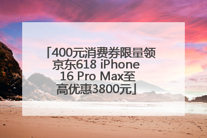 400元消费券限量领 京东618 iPhone 16 Pro Max至高优惠3800元