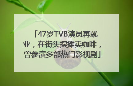 47岁TVB演员再就业，在街头摆摊卖咖啡，曾参演多部热门影视剧