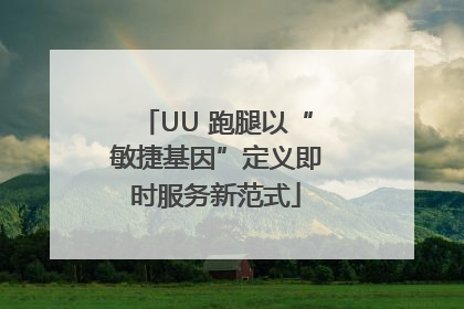 UU 跑腿以“敏捷基因”定义即时服务新范式