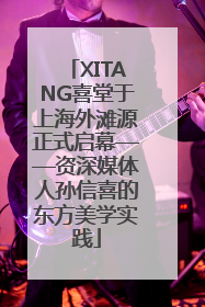 XITANG喜堂于上海外滩源正式启幕——资深媒体人孙信喜的东方美学实践