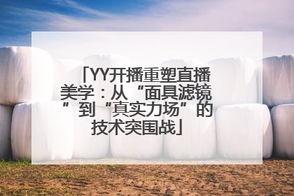 YY开播重塑直播美学：从“面具滤镜”到“真实力场”的技术突围战